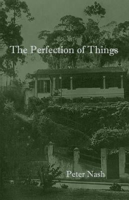 The Perfection of Things by Nash, Peter