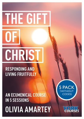 The Gift of Christ: Responding and Living Fruitfully: York Courses by Amartey, Olivia