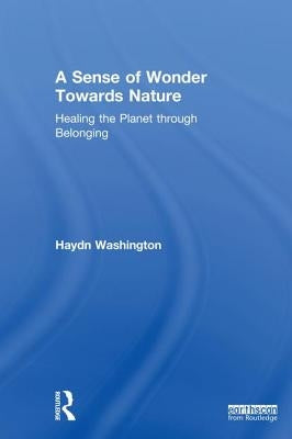 A Sense of Wonder Towards Nature: Healing the Planet Through Belonging by Washington, Haydn
