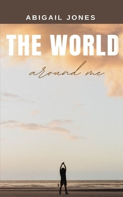 The World Around Me by Jones, Abigail