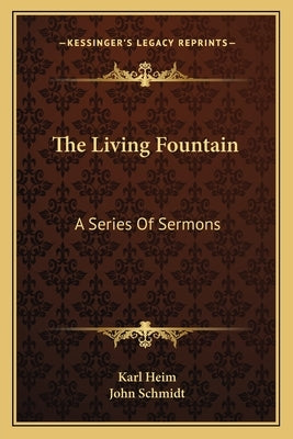 The Living Fountain: A Series Of Sermons by Heim, Karl