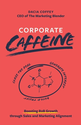 Corporate Caffeine: Boosting B2b Growth Through Sales and Marketing Alignment by Dacia Coffey