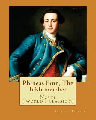 Phineas Finn, The Irish member. By: Anthony Trollope: Novel (World's classic's) by Trollope, Anthony