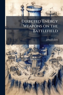 Directed Energy Weapons on the Battlefield by Geis, John P.