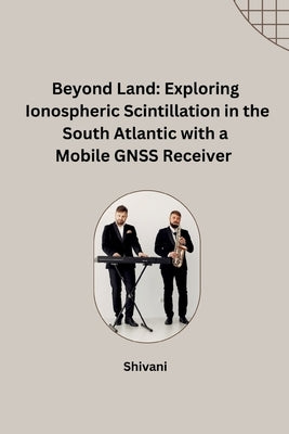 Beyond Land: Exploring Ionospheric Scintillation in the South Atlantic with a Mobile GNSS Receiver by Shivani