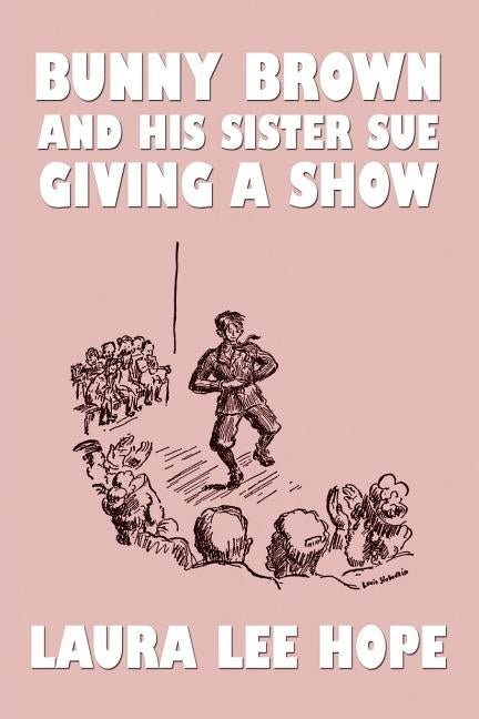 Bunny Brown and His Sister Sue Giving a Show by Hope, Laura Lee
