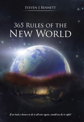 365 Rules of the New World: If we had a chance to do it all over again, would we do it right? by Bennett, Steven J.