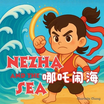 Nezha and the Sea: Chinese Mythology Stories for Kids in English, Simplified Chinese, & Pinyin! by Chang, Charlotte