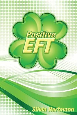 Positive EFT: Stronger, Faster, Smarter but most of all Happier by Hartmann, Silvia