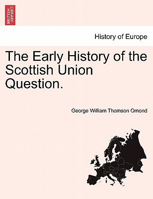 The Early History of the Scottish Union Question. by Omond, George William Thomson