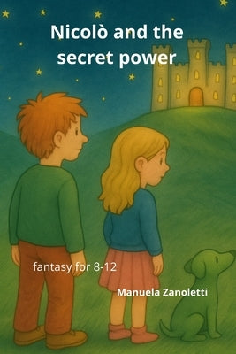Nicolo' and the Secret Power: ADVENTURE AND FANTASY FOR CHILDREN (8-12 years) by Zanoletti, Manuela