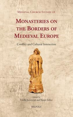 MCS 28 Monasteries on the Borders of Medieval Europe Jamroziak: Conflict and Cultural Interaction by Jamroziak, Emilia