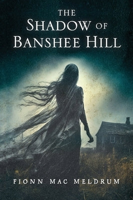 The Shadow of Banshee Hill by Meldrum, Fionn Mac