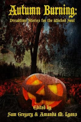Autumn Burning: Dreadtime Stories for the Wicked Soul by Lyons, Amanda M.