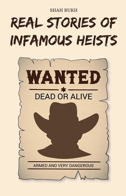 Real Stories of Infamous Heists by Rukh, Shah