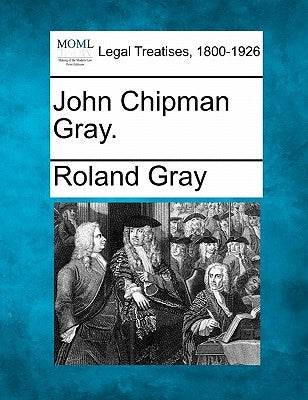 John Chipman Gray. by Gray, Roland