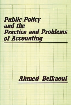 Public Policy and the Practice and Problems of Accounting by Riahi-Belkaoui, Ahmed