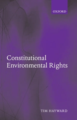 Constitutional Environmental Rights by Hayward, Tim