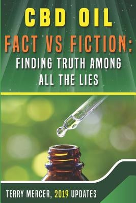CBD Oil Fact Vs Fiction: Finding Truth Among All the Lies by Mercer, Carly