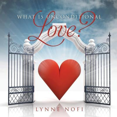 What Is Unconditional Love? by Nofi, Lynne