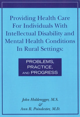 Providing Health Care for Individuals with Intellectual Disability and Mental Health Conditions in Rural Settings: Problems, Practice, and Progress by Holderegger MS, John