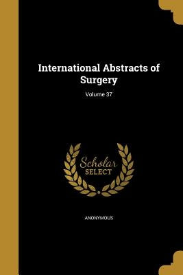 International Abstracts of Surgery; Volume 37 by Anonymous