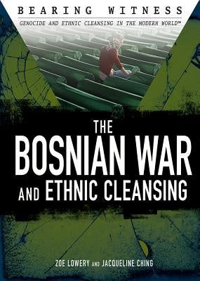 The Bosnian War and Ethnic Cleansing by Lowery, Zoe