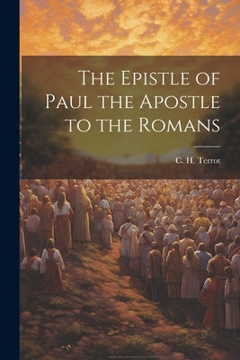 The Epistle of Paul the Apostle to the Romans by Terrot, C. H.