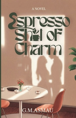 Espresso Shot of Charm: A Halal Love Story by Asmau, G. M.