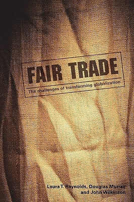 Fair Trade: The Challenges of Transforming Globalization by Raynolds, Laura T.
