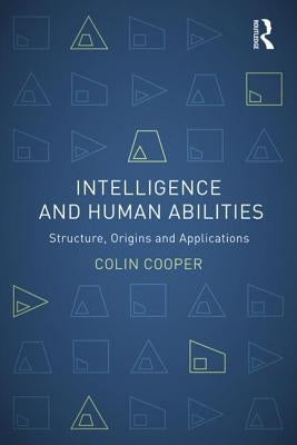 Intelligence and Human Abilities: Structure, Origins and Applications by Cooper, Colin