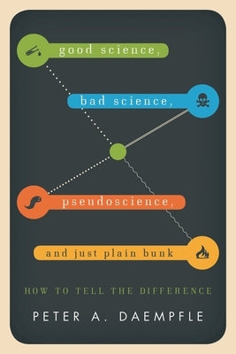 Good Science, Bad Science, Pseudoscience, and Just Plain Bunk: How to Tell the Difference by Daempfle, Peter A.