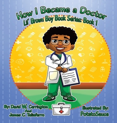 How I Became a Doctor: Lil' Brown Boy Book Series: Book 1 by Carrington, David W.