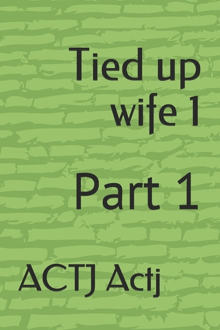 Tied up wife 1: Part 1 by Actj, Actj