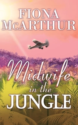 Midwife in the Jungle: Dating The Jungle Doc by McArthur, Fiona