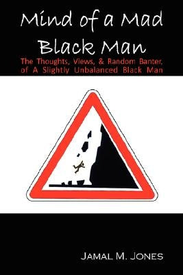 Mind of a Mad Black Man: The Thoughts, Views & Random Banter of a Slightly Unbalanced Black Man by Jones, Jamal M.