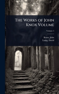 The Works of John Knox Volume by 1505-1572, Knox John