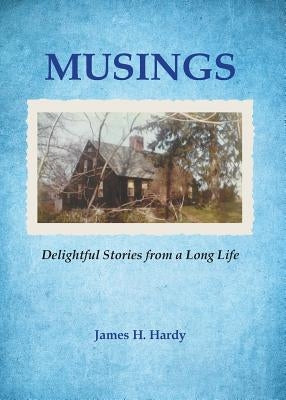 Musings: Delightful Stories from a Long Life by Hardy, James H.