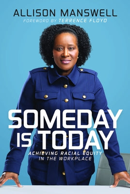 Someday Is Today: Achieving Racial Equity in the Workplace by Manswell, Allison