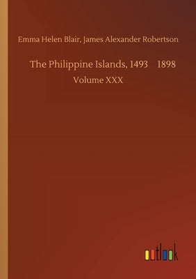 The Philippine Islands, 1493-1898 by Blair, James Alexander