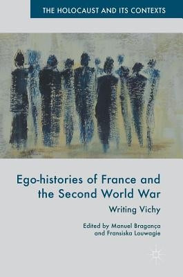 Ego-Histories of France and the Second World War: Writing Vichy by Bragança, Manuel