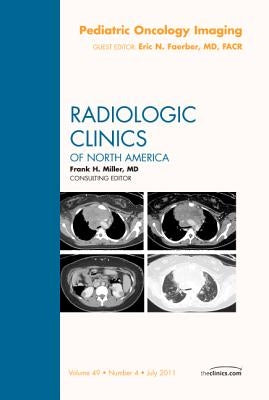 Pediatric Oncology Imaging, an Issue of Radiologic Clinics of North America: Volume 49-4 by Faerber, Eric N.