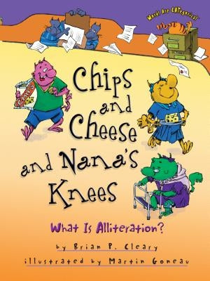 Chips and Cheese and Nana's Knees: What Is Alliteration? by Cleary, Brian P.