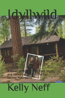 Idyllwild: A Novel of Right Livelihood, Music, and Universal Love in the San Jacinto Mountains by Neff, Kelly Joyce