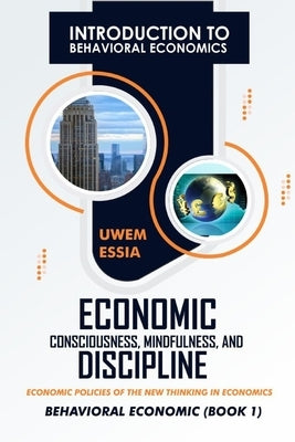 Introduction to Behavioral Economics: Economic Policies of the New Thinking in Economics by Essia, Uwem