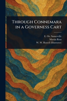 Through Connemara in a Governess Cart by Somerville, E. Oe (Edith Oenone)