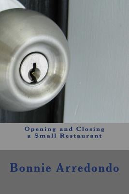 Opening and Closing a Small Restaurant by Arredondo, Bonnie Kimberly