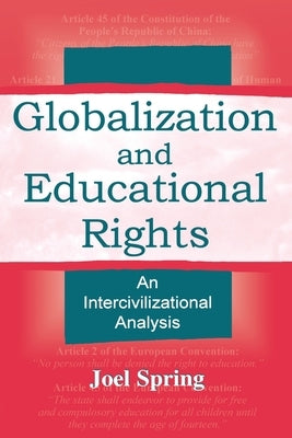 Globalization and Educational Rights: An Intercivilizational Analysis by Spring, Joel