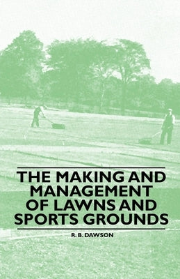 The Making and Management of Lawns and Sports Grounds by Dawson, R. B.