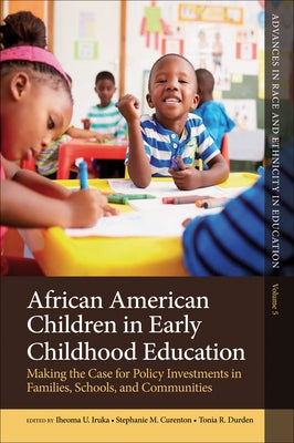 African American Children in Early Childhood Education: Making the Case for Policy Investments in Families, Schools, and Communities by Iruka, Iheoma U.